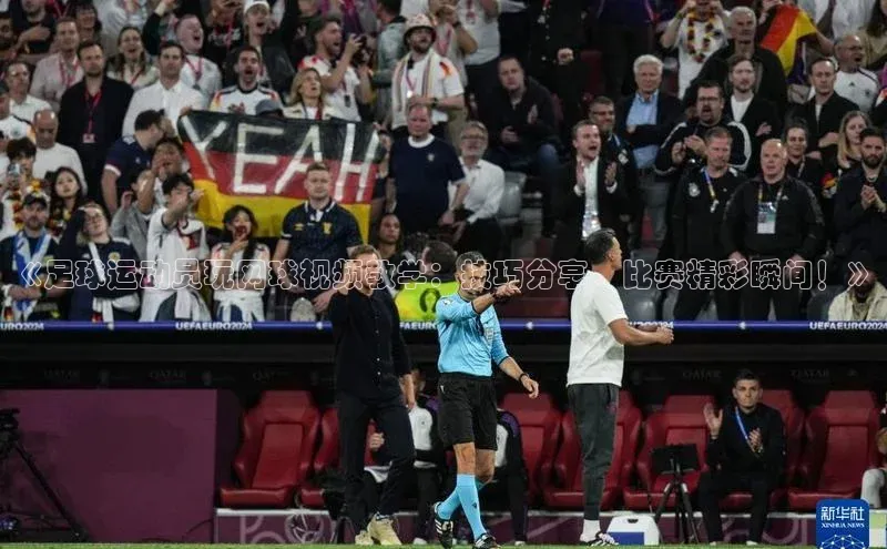 k1·体育app下载引力传媒《足球运动员玩网球视频教学：技巧分享、比赛精彩瞬间！》