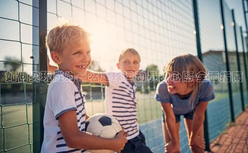 k1体育 十年品牌百度社团赞助平台如何实现成为一名足球运动员的心愿-全面指南