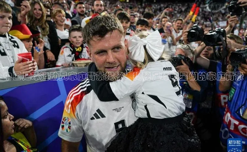 k1体育登录入口网页版华策影视中国足球运动员家庭背景揭秘：揭秘足球明星们的家庭背景