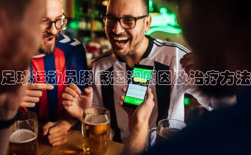 k1注册入口官网注册百度手机输入法足球运动员脚底起泡原因及治疗方法