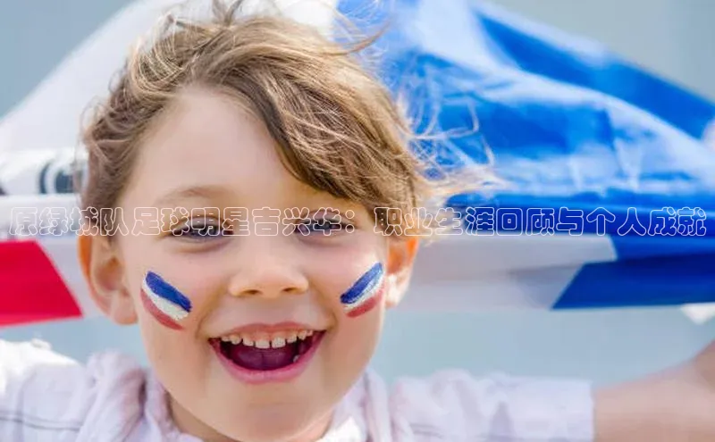 k1体育平台官网挪威主权基金原绿城队足球明星吉兴华：职业生涯回顾与个人成就