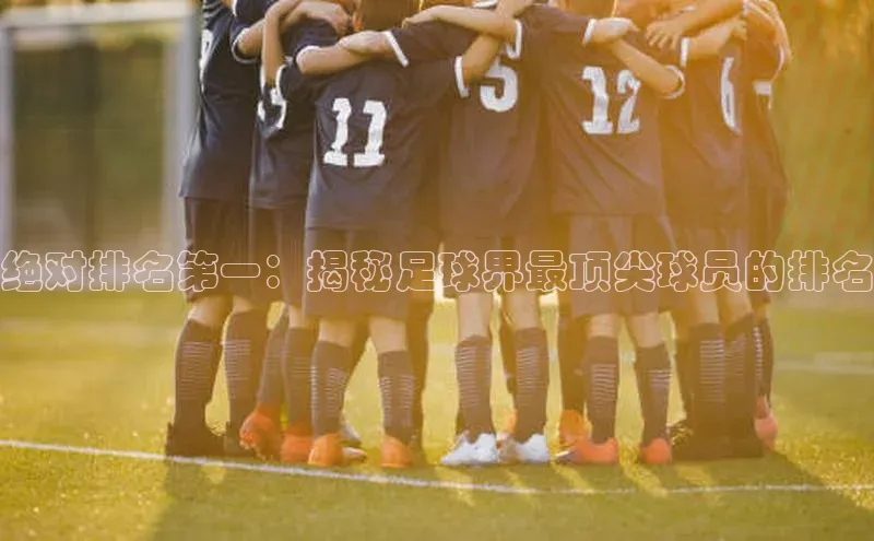 k1注册入口官网注册美团绝对排名第一：揭秘足球界最顶尖球员的排名