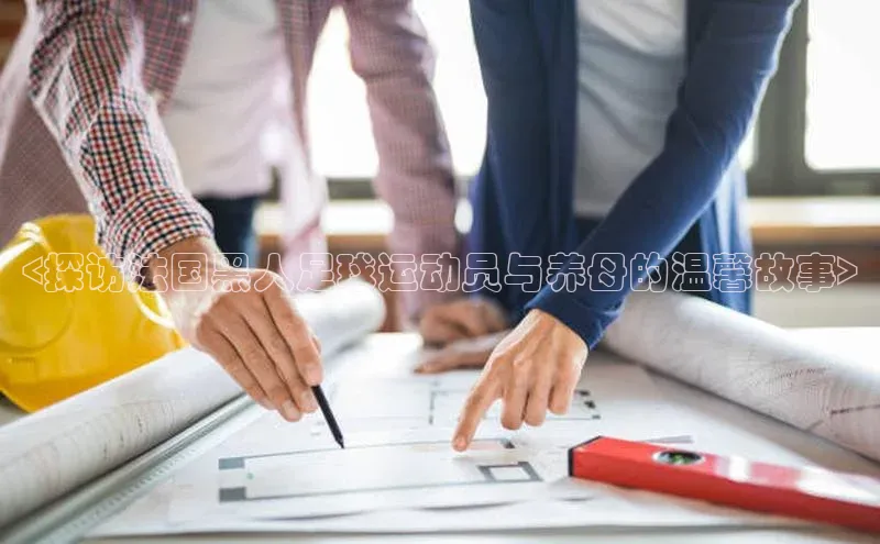 k1体育官网入口网址滴滴出行<探访法国黑人足球运动员与养母的温馨故事>