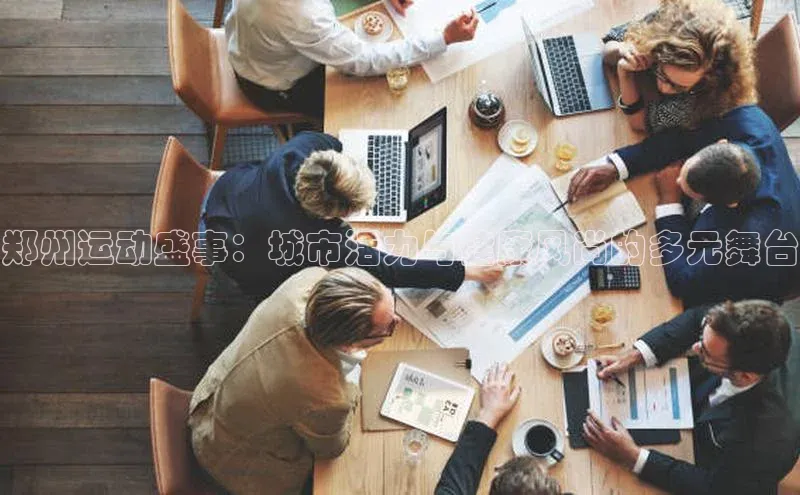 k1体育 十年品牌百度社团赞助平台郑州运动盛事：城市活力与健康风尚的多元舞台