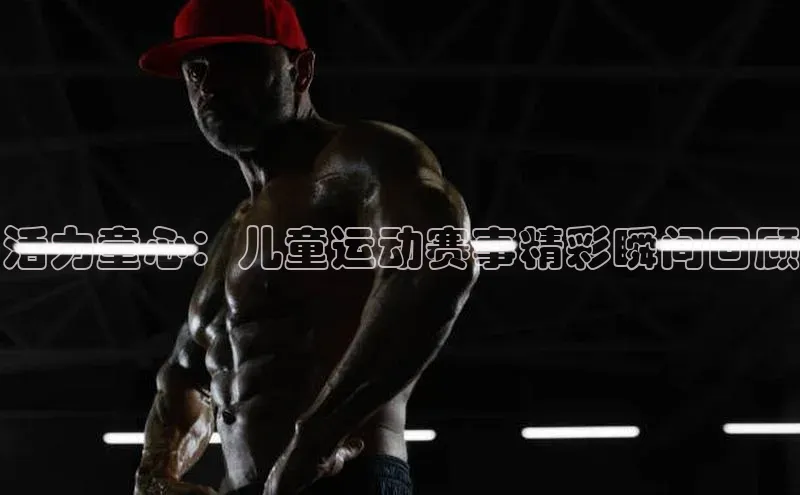 活力童心：儿童运动赛事精彩瞬间回顾