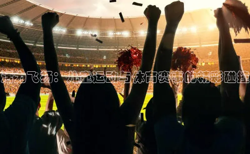 活力飞扬：儿童运动与体育赛事的精彩碰撞