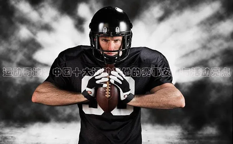 运动奇迹：中国十大运动圣地的赛事安排与活动亮点