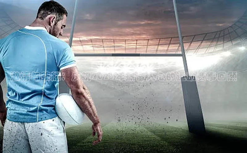 激情与荣耀：庆祝2023年振奋人心的运动赛事回顾