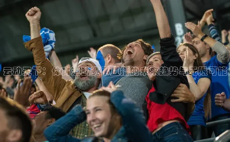 云动天下：体育运动赛事直播的未来趋势与无限可能