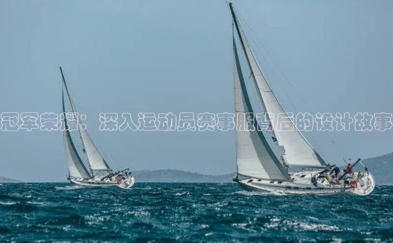 冠军荣耀：深入运动员赛事服背后的设计故事