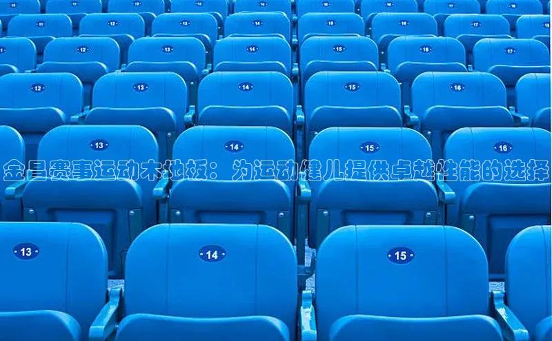 金昌赛事运动木地板：为运动健儿提供卓越性能的选择