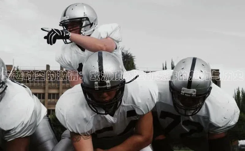 跨越时空的激情：欧洲顶级运动赛事的魅力与历史