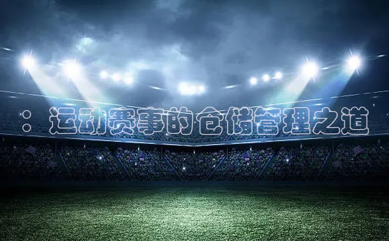 ：运动赛事的仓储管理之道