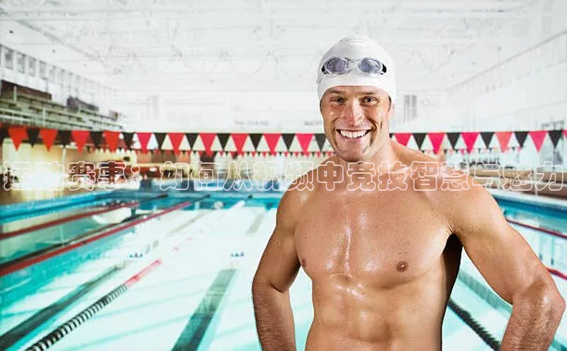 运动赛事：如何从视频中竞技智慧与魅力