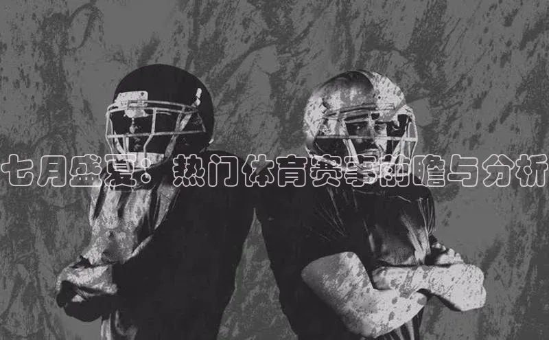 七月盛夏：热门体育赛事前瞻与分析
