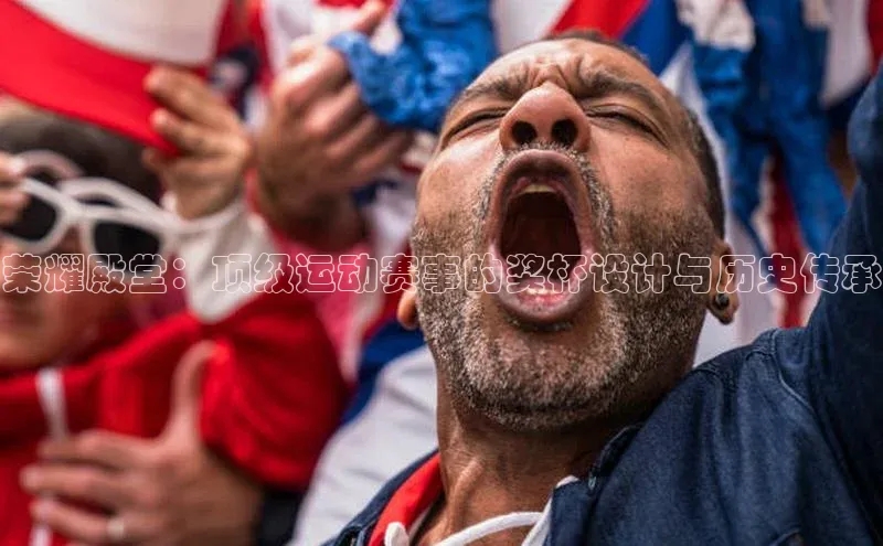 荣耀殿堂：顶级运动赛事的奖杯设计与历史传承